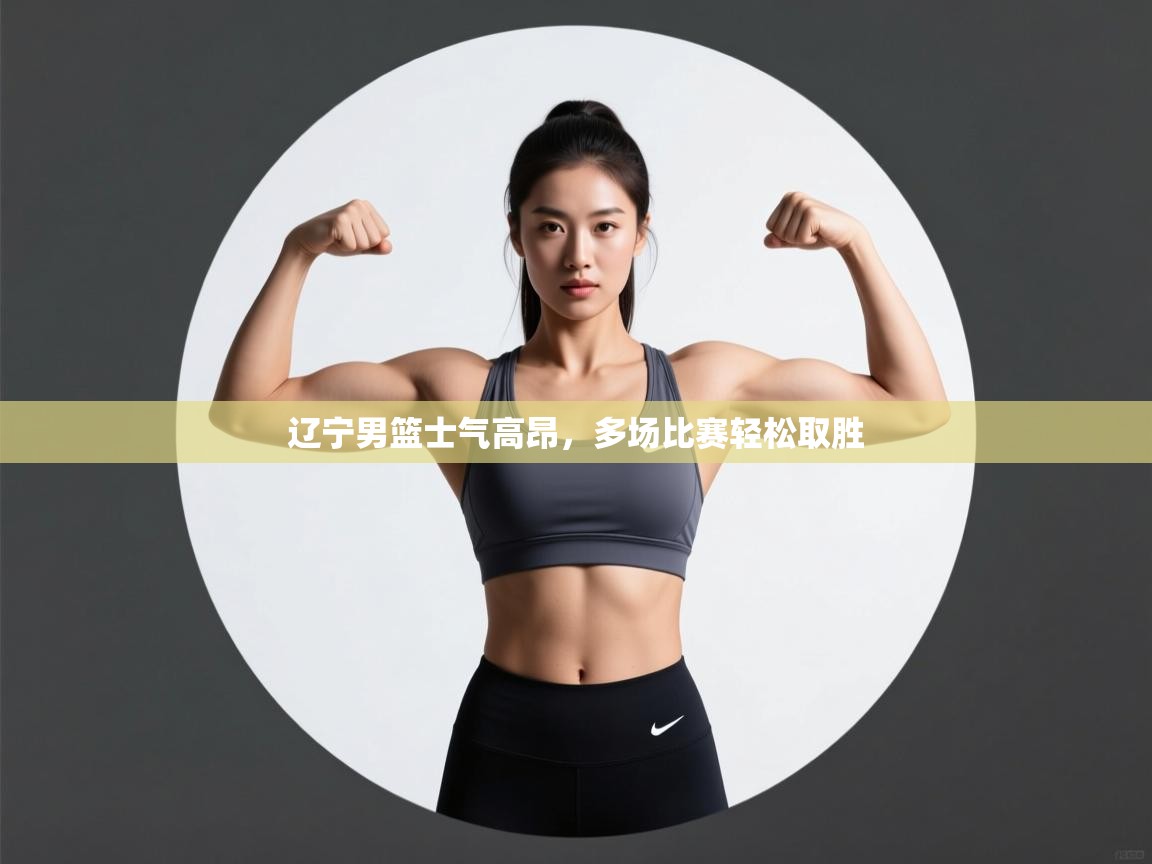 辽宁男篮士气高昂，多场比赛轻松取胜  第1张